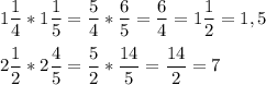 \displaystyle 1 \frac{1}{4}*1 \frac{1}{5}= \frac{5}{4}* \frac{6}{5}= \frac{6}{4}=1 \frac{1}{2}=1,5 \\ \\ 2 \frac{1}{2}*2 \frac{4}{5}= \frac{5}{2}* \frac{14}{5}= \frac{14}{2}=7