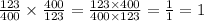 \frac{123}{400} \times \frac{400}{123} = \frac{123 \times 400}{400 \times 123} = \frac{1}{1} = 1