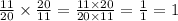 \frac{11}{20} \times \frac{20}{11} = \frac{11 \times 20}{20 \times 11} = \frac{1}{1} = 1