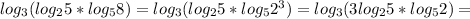 log _{3}(log _{2}5*log _{5} 8)=log _{3}(log _{2}5*log _{5} 2 ^{3})=log _{3}(3log _{2} 5*log _{5}2)=