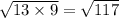 \sqrt{13 \times 9} = \sqrt{117}