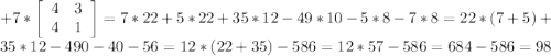 +7*\left[\begin{array}{cc}4&3\\4&1\end{array}\right]=7*22+5*22+35*12-49*10-5*8-7*8=22*(7+5)+35*12-490-40-56=12*(22+35)-586=12*57-586 =684-586=98