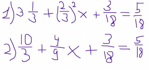 Решите уравнение (3 целых 1 третья +(2/3)в квадрате) x x +3/18=5/18