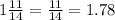 1\frac{11}{14} = \frac{11}{14} = 1.78