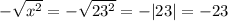 - \sqrt{x {}^{2} } = - \sqrt{23 {}^{2} } = - |23 | = - 23