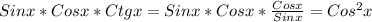 Sinx*Cosx*Ctgx= Sinx*Cosx* \frac{Cosx}{Sinx}=Cos ^{2}x