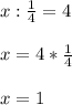 x: \frac{1}{4} =4 \\ \\ x=4*\frac{1}{4} \\ \\ x=1