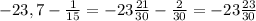 -23,7- \frac{1}{15} = -23 \frac{21}{30} - \frac{2}{30} =-23 \frac{23}{30}