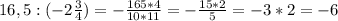 16,5:(-2 \frac{3}{4} )=- \frac{165*4}{10*11} =- \frac{15*2}{5} =-3*2=-6