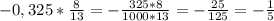 -0,325* \frac{8}{13} =- \frac{325*8}{1000*13} =- \frac{25}{125} =- \frac{1}{5}