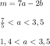 m=7a-2b \\ \\ \frac{7}{5} \ \textless \ a \ \textless \ 3,5 \\ \\ 1,4 \ \textless \ a \ \textless \ 3,5