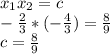 x_1x_2=c \\ - \frac{2}{3}*(- \frac{4}{3})= \frac{8}{9} \\ c= \frac{8}{9}