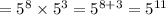 = {5}^{8} \times {5}^{3} = {5}^{8 + 3} = {5}^{11}