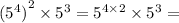 {( {5}^{4})}^{2} \times {5}^{3} = {5}^{4 \times 2} \times {5}^{3} =