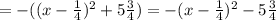 = -((x-\frac{1}{4} )^2 +5 \frac{3}{4} ) =-(x-\frac{1}{4} )^2 -5 \frac{3}{4}