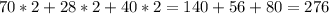 70*2+28*2+40*2=140 +56+80=276