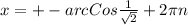 x = + - arcCos \frac{1}{ \sqrt{2} }+2 \pi n