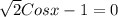 \sqrt{2}Cosx - 1 = 0