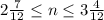 2 \frac{7}{12 } \leq n \leq 3 \frac{4}{12}