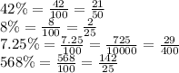 42\% = \frac{42}{100} = \frac{21}{50} \\ 8\% = \frac{8}{100} = \frac{2}{25} \\ 7.25\% = \frac{7.25}{100} = \frac{725}{10000} = \frac{29}{400 } \\ 568\% = \frac{568}{100} = \frac{142}{25}