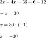 3x-4x=36+6-12\\ \\ -x=30\\ \\ x=30:(-1)\\ \\ x=-30