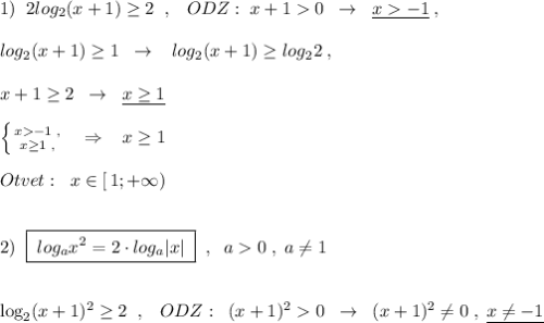 1)\; \; 2log_2(x+1)\geq 2\; \; ,\; \; \; ODZ:\; x+10\; \; \to \; \; \underline {x-1}\; ,\\\\log_2(x+1)\geq 1\; \; \to \; \; \; log_2(x+1)\geq log_22\; ,\\\\x+1\geq 2\; \; \to \; \; \underline {x\geq 1}\\\\\left \{ {{x-1\; ,} \atop {x\geq 1\; ,}} \right.\; \; \; \Rightarrow \; \; \; x\geq 1\\\\Otvet:\; \; x\in [\, 1;+\infty )\\\\\\2)\; \; \boxed {\; log_{a}x^2=2\cdot log_{a}|x|\; }\; \; ,\; \; a0\; ,\; a\ne 1\\\\\\\log_2(x+1)^2\geq 2\; \; ,\; \; \; ODZ:\; \; (x+1)^20\; \; \to \; \; (x+1)^2\ne 0\; ,\; \underline {x\ne -1}