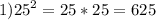 1){25}^{2} = 25*25 = 625