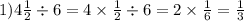 1)4 \frac{1}{2} \div 6 = 4 \times \frac{1}{2} \div 6 = 2 \times \frac{1}{6} = \frac{1}{3}