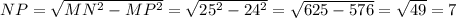 NP= \sqrt{MN^2-MP^2}= \sqrt{25^2-24^2}= \sqrt{625-576}= \sqrt{49}=7