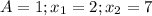 A=1; x_1=2; x_2=7