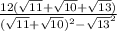 \frac{12(\sqrt{11}+ \sqrt{10}+ \sqrt{13})}{ (\sqrt{11}+ \sqrt{10} )^{2} - \sqrt{13}^{2} }