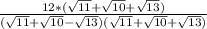 \frac{12*( \sqrt{11}+ \sqrt{10}+ \sqrt{13})}{ (\sqrt{11}+ \sqrt{10}- \sqrt{13})( \sqrt{11}+ \sqrt{10}+ \sqrt{13})}