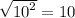 \sqrt{ {10}^{2} } = 10