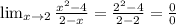 \lim_{x \to 2} \frac{ x^{2} -4}{2-x} = \frac{ 2^{2} -4}{2-2} = \frac{0}{0}