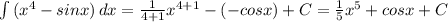 \int\limits {(x^4 - sin x)} \, dx = \frac{1}{4+1}x^{4+1} -(-cosx) +C = \frac{1}{5} x^5+ cosx +C