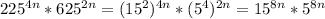 225 ^{4n} *625 ^{2n} = (15 ^{2} ) ^{4n}*(5 ^{4}) ^{2n} =15 ^{8n}*5 ^{8n}