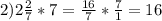 2)2 \frac{2}{7} * 7= \frac{16}{7} * \frac{7}{1}=16