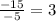 \frac{-15}{-5} =3