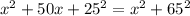 x^{2} + 50x + 25^{2} = x^{2} + 65^{2}