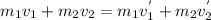 m_1v_1+m_2v_2=m_1v^'}_1+ m_2v_2^'