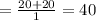 = \frac{20+20}{1}=40