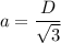 \displaystyle a= \frac{D}{\sqrt{3} }