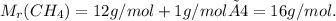 M_{r}(CH_{4})=12 g/mol+1 g/mol×4=16 g/mol.