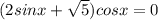 (2sinx+ \sqrt{5}) cosx=0