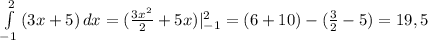 \int\limits^2_{-1} {(3x+5)} \, dx =( \frac{3x^2}{2} +5x)|^2_{-1}=(6+10)-( \frac{3}{2} -5)=19,5