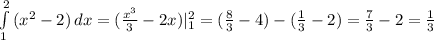 \int\limits^2_1 {(x^2-2)} \, dx = (\frac{x^3}{3} -2x)|^2_1=( \frac{8}{3} -4)-( \frac{1}{3}-2 )= \frac{7}{3} -2= \frac{1}{3}