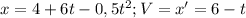 x=4+6t-0,5t^2; V=x'=6-t