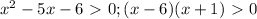 x^2-5x-6\ \textgreater \ 0; (x-6)(x+1)\ \textgreater \ 0