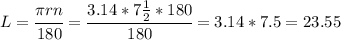 L= \cfrac{ \pi rn}{180} = \cfrac{3.14*7 \frac{1}{2} *180}{180} =3.14*7.5=23.55