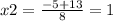 x2= \frac{-5+13}{8} = 1&#10;